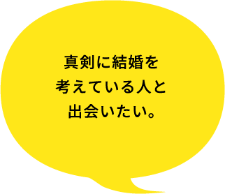 真剣に結婚を考えている人と出会いたい。